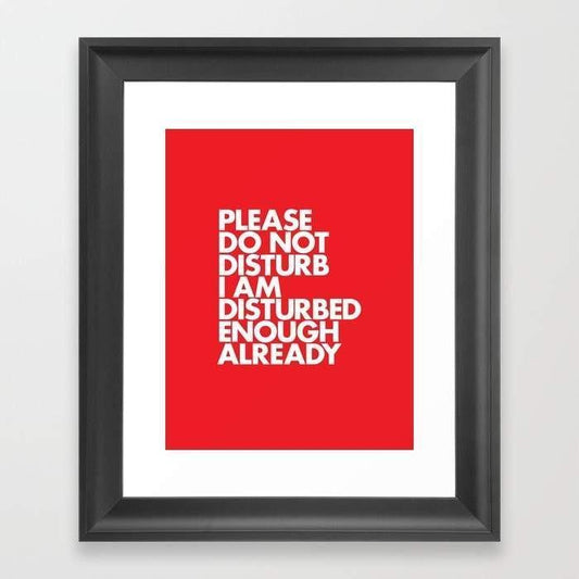 PLEASE DO NOT DISTURB I AM DISTURBED ENOUGH ALREADY