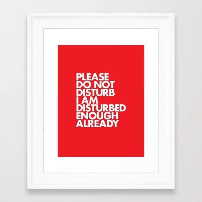PLEASE DO NOT DISTURB I AM DISTURBED ENOUGH ALREADY